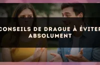 Conseils de drague à éviter absolument