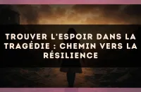 Trouver l'espoir dans la tragédie : chemin vers la résilience