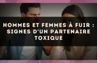 Hommes et femmes à fuir : signes d'un partenaire toxique