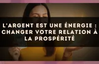 L'argent est une énergie : changer votre relation à la prospérité