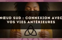 Nœud Sud : connexion avec vos vies antérieures