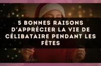 5 bonnes raisons d'apprécier la vie de célibataire pendant les fêtes