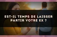 Est-il temps de laisser partir votre ex ?