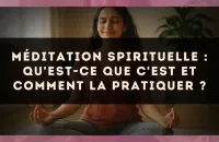 Méditation spirituelle : qu'est-ce que c'est et comment la pratiquer ?