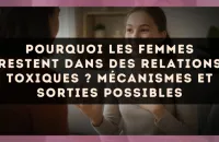 Pourquoi les femmes restent dans des relations toxiques ? Mécanismes et sorties possibles