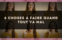 6 choses à faire quand tout va mal