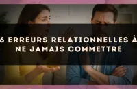6 erreurs relationnelles à ne jamais commettre