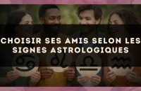 ✨ Choisir ses amis selon les signes astrologiques