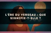 L'Ère du Verseau : que signifie-t-elle ?