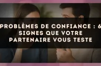 Problèmes de confiance : 6 signes que votre partenaire vous teste