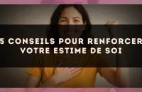 5 conseils pour renforcer votre estime de soi