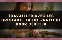 Travailler avec les cristaux : guide pratique pour débuter
