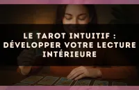 🔮 Le tarot intuitif : développer votre lecture intérieure