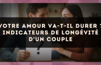 Votre amour va-t-il durer ? Indicateurs de longévité d'un couple