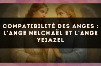 Compatibilité des anges : l'Ange Nelchaël et l'Ange Yeiazel