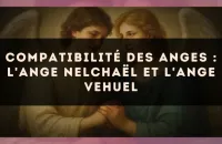 Compatibilité des anges : l'Ange Nelchaël et l'Ange Vehuel