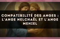 Compatibilité des anges : l'Ange Nelchaël et l'Ange Mehiel