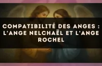 Compatibilité des anges : l'Ange Nelchaël et l'Ange Rochel