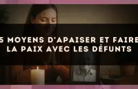 5 moyens d'apaiser et faire la paix avec les défunts