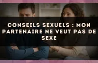 Conseils sexuels : mon partenaire ne veut pas de sexe