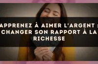 Apprenez à aimer l'argent : changer son rapport à la richesse
