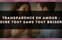 Transparence en amour : dire tout sans tout briser