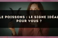 Le Poissons : le signe idéal pour vous ?