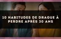 10 habitudes de drague à perdre après 30 ans