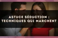 Astuce séduction : techniques qui marchent