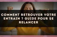 Comment retrouver votre entrain ? Guide pour se relancer