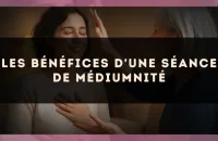 Les bénéfices d'une séance de médiumnité