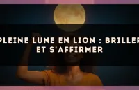 Pleine lune en Lion : briller et s'affirmer