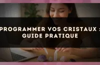 Programmer vos cristaux : guide pratique