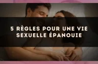 5 règles pour une vie sexuelle épanouie