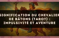 Signification du Chevalier de Bâtons (tarot) : impulsivité et aventure