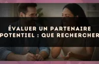 Évaluer un partenaire potentiel : que rechercher