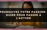 Poursuivez votre passion : guide pour passer à l'action