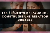 Les éléments de l'amour : construire une relation durable