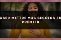 Oser mettre vos besoins en premier