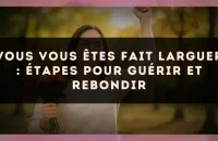 Vous vous êtes fait larguer : étapes pour guérir et rebondir