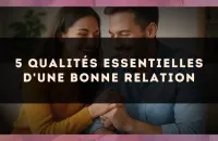 5 qualités essentielles d'une bonne relation