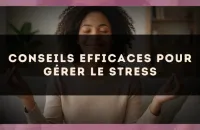 Conseils Efficaces pour Gérer le Stress
