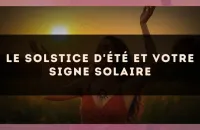 🌞 Le solstice d'été et votre signe solaire