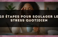 10 étapes pour soulager le stress quotidien