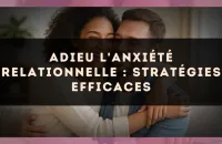 Adieu l'anxiété relationnelle : stratégies efficaces