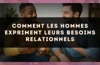 Comment les hommes expriment leurs besoins relationnels