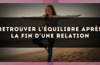 Retrouver l'équilibre après la fin d'une relation