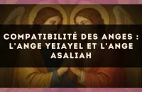 Compatibilité des anges : l'Ange Yeiayel et l'Ange Asaliah