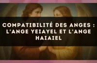 Compatibilité des anges : l'Ange Yeiayel et l'Ange Haiaiel