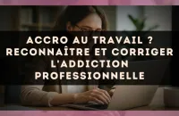 Accro au travail ? Reconnaître et corriger l'addiction professionnelle